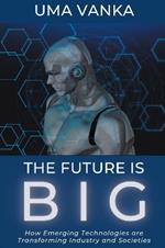 The Future Is BIG: How Emerging Technologies are Transforming Industry and Societies