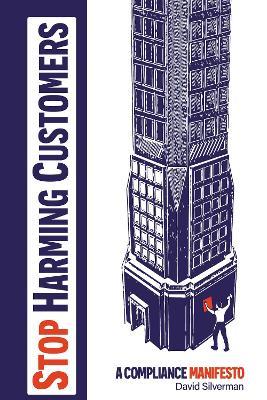 Stop Harming Customers: A Compliance Manifesto - David Silverman - cover