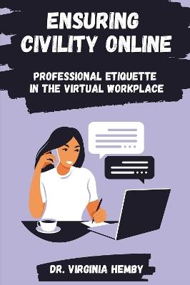 Ensuring Civility Online: Professional Etiquette in the Virtual Workplace - Virginia Hemby - cover