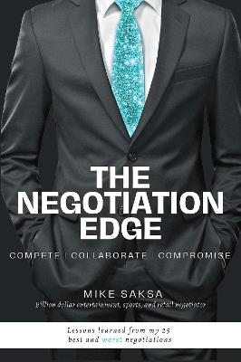 The Negotiation Edge: Compete, Collaborate, Compromise - Michael Saksa - cover