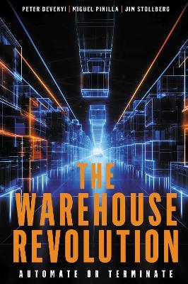 The Warehouse Revolution: Automate or Terminate - Peter Devenyi,Miguel Pinilla,Jim Stollberg - cover