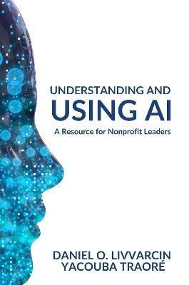 Understanding and Using AI: A Resource for Nonprofit Leaders - Daniel O Livvarcin,Yacouba Traoré - cover