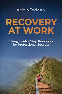 Recovery at Work: Using Twelve Step Principles for Professional Success - Amy Newman - cover