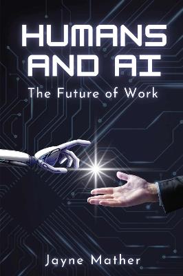 Humans and AI: The Future of Work - Jayne Mather - cover