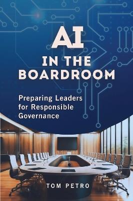 AI in the Boardroom: Preparing Leaders for Responsible Governance - Tom Petro - cover