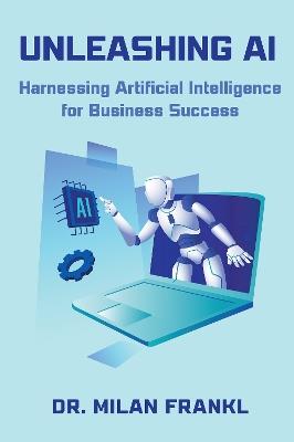 Unleashing AI: Harnessing Artificial Intelligence for Business Success - Milan Frankl - cover