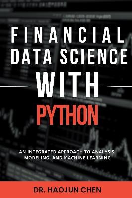 Financial Data Science with Python: An Integrated Approach to Analysis, Modeling, and Machine Learning - Haojun Chen - cover