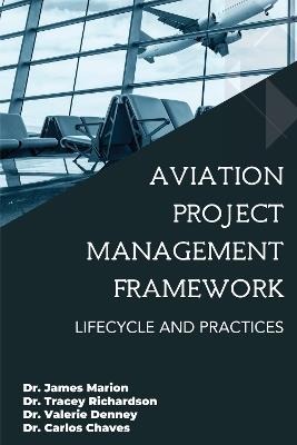 Aviation Project Management Framework: Lifecycle and Practices - James Marion,Tracey Richardson,Valerie Denney - cover