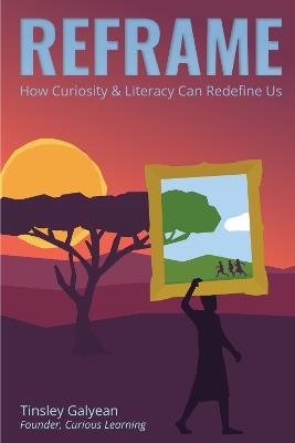 Reframe: How Curiosity and Literacy Can Redefine Us - Tinsley Galyean - cover