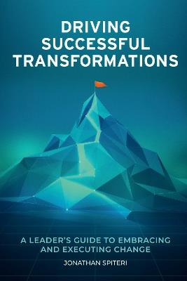 Driving Successful Transformations: A Leader's Guide to Embracing and Executing Change - Jonathan Spiteri - cover
