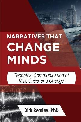Narratives That Change Minds: Technical Communication of Risk, Crisis, and Change - Dirk Remley - cover