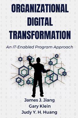 Organizational Digital Transformation: An IT-Enabled Program Approach - James J. Jiang,Gary Klein,Judy H.Y. Huang - cover
