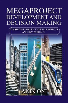 Megaproject Development and Decision Making: Strategies for Successful Projects and Investments - Akin Oni - cover