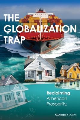 The Globalization Trap: Reclaiming American Prosperity - Michael Collins - cover