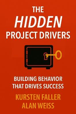 The Hidden Project Drivers: Building Behavior That Drives Success - Kursten Faller,Alan Weiss - cover