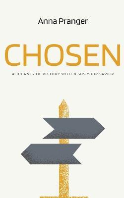 Chosen: A Journey of Victory with Jesus Your Savior - Anna Pranger - cover