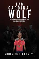 I Am Cardinal Wolf: Overcoming Childhood Abuse and Exposing the Tuxedo