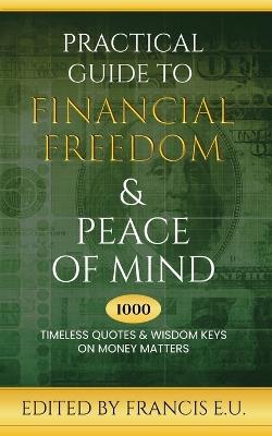 Practical Guide to Financial Freedom & Peace of Mind: 1000 Timeless Quotes and Wisdom Keys on Money Matters - cover