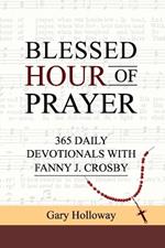 Blessed Hour of Prayer: 365 Daily Devotionals with Fanny J. Crosby