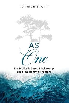 As One: The Biblically Based Discipleship & Mind Renewal Program - Caprice Scott - cover