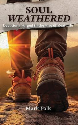 Soul Weathered: Devotions Forged in the Fire of Real Life - Mark Folk - cover