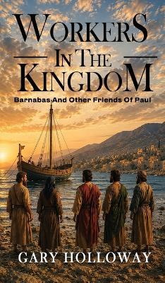 Workers in the Kingdom: Barnabas And Other Friends Of Paul - Gary Holloway - cover