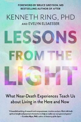 Lessons from the Light: What Near-Death Experiences Teach Us About Living in the Here and Now - Kenneth Ring,Evelyn Elsaesser Valarino - cover