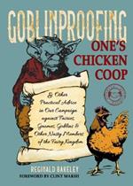 Goblinproofing One's Chicken Coop: And Other Practical Advice in Our Campaign Against the Fairy Kingdom