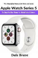 Apple Watch Series 5: The Simplified User Manual for iWatch Series 5 Owners - Dale Brave - cover