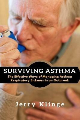 Surviving Asthma: The Effective Ways of Managing Asthma Respiratory Sickness in an Outbreak - Jerry Klinge - cover