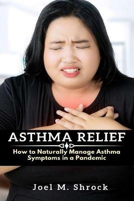 Asthma Relief: How to Naturally Manage Asthma Symptoms in a Pandemic - Joel M Shrock - cover