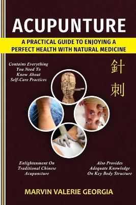 Acupuncture: A Practical Guide to Enjoying a Perfect Health with Natural Medicine - Marvin Valerie Georgia - cover