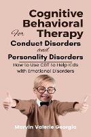 Cognitive Behavioral Therapy for Conduct Disorders and Personality Disorders: How to Use CBT to Help Kids with Emotional Disorders - Marvin Valerie Georgia - cover