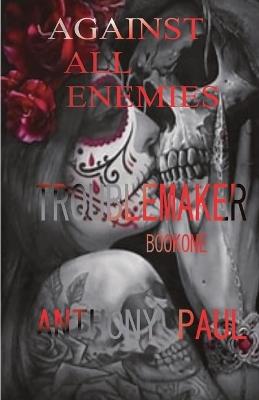 Against All Enemies: Part One: Troublemaker - Anthony Paul - cover