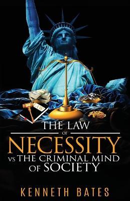 The Law of Necessity vs. The Criminal Mind of Society - Kenneth Bates - cover
