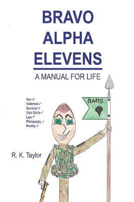 Bravo Alpha Elevens: A Manual For Life - R K Taylor - cover