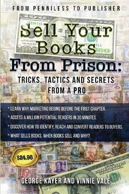 Selling Your Books From Prison: Tips, Tactics, and Secrets From A Pro - George Kayer,Vinnie Vale - cover