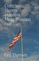 Compliance Huawei executive Meng Wanzhou case - Eric Thomsen - cover