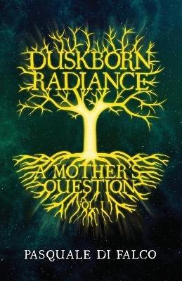 Duskborn Radiance: A Mother's Question - Pasquale Di Falco - cover