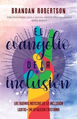 El Evangelio de la Inclusion: Las Buenas Noticias de la Inclusion LGBTIQ+ en la Iglesia Cristiana - Brandan Robertson - cover