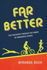 Far Better: Self-Discovery Through the Power of Endurance Sports