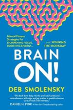 Brain On!: Mental Fitness Strategies for Sharpening Focus, Boosting Energy, and Winning the Workday