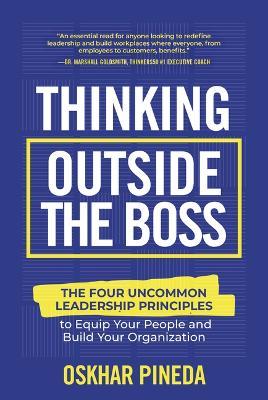 Thinking Outside the Boss: The Four Uncommon Leadership Principles to Equip Your People and Build Your Organization - Oskhar Pineda - cover