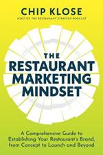 The Restaurant Marketing Mindset: A Comprehensive Guide to Establishing Your Restaurant's Brand, from Concept to Launch and Beyond