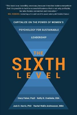 The Sixth Level: Capitalize on the Power of Women's Psychology for Sustainable Leadership - Stacy Feiner,Rachel Andreasson,Kathy Overbeke - cover