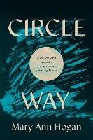 Circle Way: A Daughter's Memoir, a Writer's Journey Home - Mary Ann Hogan - cover