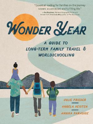Wonder Year: A Guide to Long-Term Family Travel and Worldschooling - Julie Frieder,Angela Heisten,Annika Paradise - cover