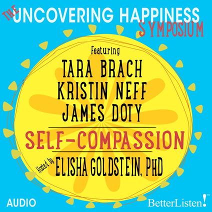 Uncovering Happiness Symposium, The: Self-Compassion