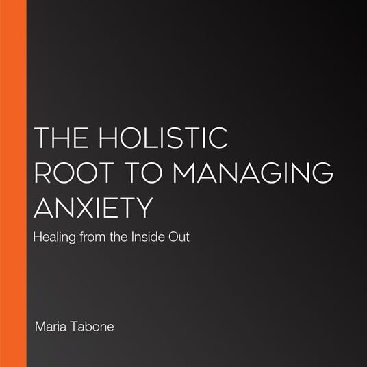 Holistic Root To Managing Anxiety, The