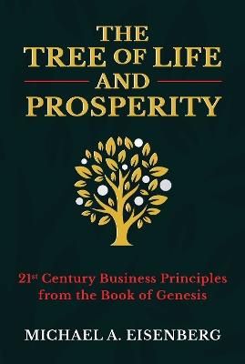 The Tree of Life and Prosperity: 21st Century Business Principles from the Book of Genesis - Michael A. Eisenberg - cover